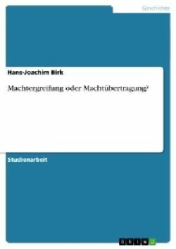 Machtergreifung oder Machtübertragung?