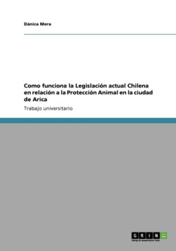 Como funciona la Legislación actual  Chilena en relación a la Protección Animal en la ciudad de Arica