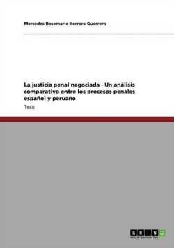 La justicia penal negociada - Un análisis comparativo entre los procesos penales español y peruano