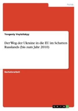 Weg der Ukraine in die EU im Schatten Russlands (bis zum Jahr 2010)