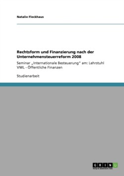 Rechtsform und Finanzierung nach der Unternehmensteuerreform 2008