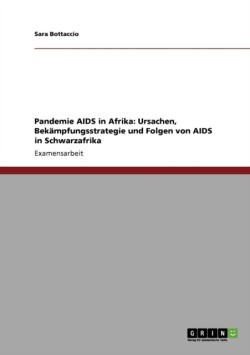 Pandemie AIDS in Afrika: Ursachen, Bekämpfungsstrategie und Folgen von AIDS in Schwarzafrika