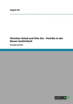 Christian Schad und Otto Dix - Portrats in der Neuen Sachlichkeit