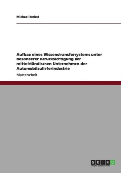 Aufbau eines Wissenstransfersystems unter besonderer Berücksichtigung der mittelständischen Unternehmen der Automobilzulieferindustrie