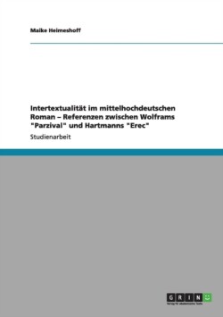 Intertextualitat im mittelhochdeutschen Roman - Referenzen zwischen Wolframs Parzival und Hartmanns Erec
