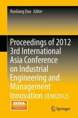Proceedings of 2012 3rd International Asia Conference on Industrial Engineering and Management Innovation (IEMI2012)