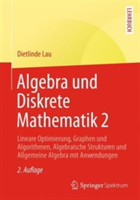 Algebra und Diskrete Mathematik, Bd. 2, Lineare Optimierung, Graphen und Algorithmen, Algebraische Strukturen und Allgemeine Algebra mit Anwendungen