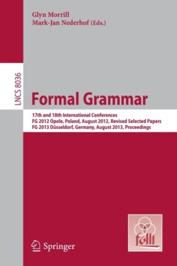 Formal Grammar 17th and 18th International Conferences, FG 2012 Opole, Poland, August 2012, Revised Selected PapersFG 2013 Dusseldorf, Germany, August 2013, Proceedings