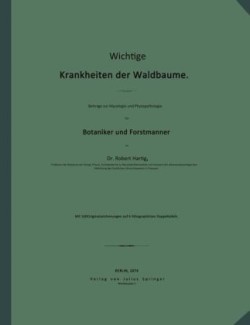 Wichtige Krankheiten der Waldbäume. Beiträge zur Mycologie und Phytopathologie für Botaniker und Forstmänner