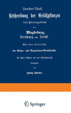 Beschreibung der Gefüßpflanzen des Florengebiets von Magdeburg, Bernburg und Zerbst. Mit einer Übersicht der Boden- und Vegetations-Verhältnisse