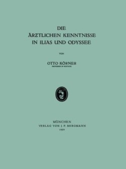 Die Ärƶtlichen Kenntnisse in Ilias und Odyssee