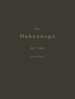 Die Hebezeuge Theorie und Kritik Ausgeführter Konstruktionen mit Besonderer Berücksichtigung der Elektrischen Anlagen Ein Handbuch für Ingenieure, Techniker und Studirende