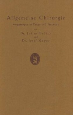 Allgemeine Chirurgie vorgetragen in Frage und Antwort, nebst einigen Kapiteln über Frakturen, Luxationen und Hernien