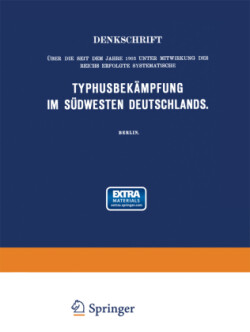 Denkschrift über die seit dem Jahre 1903 unter Mitwirkung des Reichs Erfolgte Systematische Typhusbekämpfung im Südwesten Deutschlands