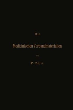 Die Medicinischen Verbandmaterialien mit besonderer Berücksichtigung ihrer Gewinnung, Fabrikation, Untersuchung und Werthbestimmung sowie ihrer Aufbewahrung und Verpackung