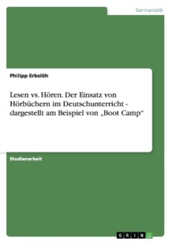 Lesen vs. Hören. Der Einsatz von Hörbüchern im Deutschunterricht - dargestellt am Beispiel von "Boot Camp"