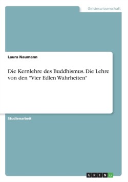 Die Kernlehre des Buddhismus. Die Lehre von den "Vier Edlen Wahrheiten"