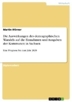 Die Auswirkungen des demographischen Wandels auf die Einnahmen und Ausgaben der Kommunen in Sachsen