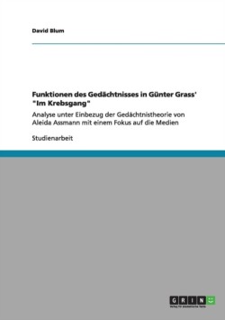 Funktionen des Gedachtnisses in Gunter Grass' Im Krebsgang Analyse unter Einbezug der Gedachtnistheorie von Aleida Assmann mit einem Fokus auf die Medien