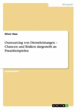 Outsourcing von Dienstleistungen - Chancen und Risiken dargestellt an Praxisbeispielen