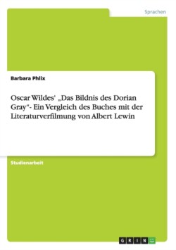 Oscar Wildes' "Das Bildnis des Dorian Gray"- Ein Vergleich des Buches mit der Literaturverfilmung von Albert Lewin