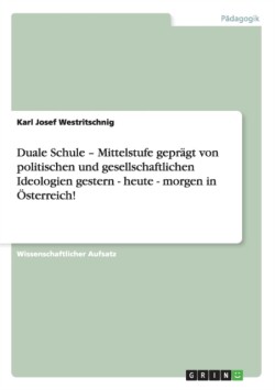 Duale Schule - Mittelstufe geprägt von politischen und gesellschaftlichen Ideologien gestern - heute - morgen in Österreich!