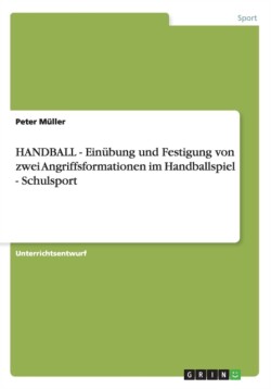 HANDBALL - Einübung und Festigung von zwei Angriffsformationen im Handballspiel - Schulsport