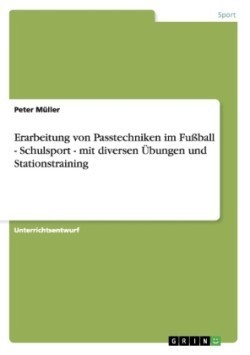 Erarbeitung von Passtechniken im Fußball - Schulsport - mit diversen Übungen und Stationstraining