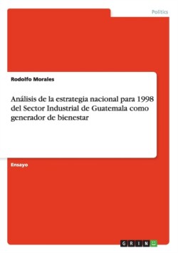 Análisis de la estrategia nacional para 1998 del Sector Industrial de Guatemala  como generador de bienestar