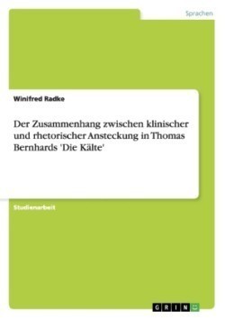 Zusammenhang zwischen klinischer und rhetorischer Ansteckung in Thomas Bernhards 'Die Kälte'