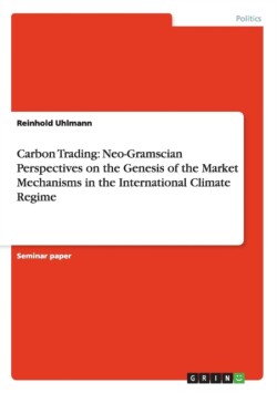 Carbon Trading: Neo-Gramscian Perspectives on the Genesis of the Market Mechanisms in the International Climate Regime
