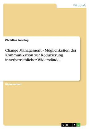 Change Management - Möglichkeiten der Kommunikation zur Reduzierung innerbetrieblicher Widerstände