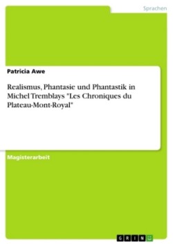 Realismus, Phantasie und Phantastik in Michel Tremblays "Les Chroniques du Plateau-Mont-Royal"