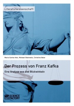 Prozess Von Franz Kafka. Eine Analyse Aus Drei Blickwinkeln