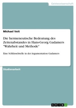 Die hermeneutische Bedeutung des Zeitenabstandes in Hans-Georg Gadamers "Wahrheit und Methode"