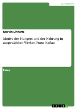 Motive des Hungers und der Nahrung in ausgewählten Werken Franz Kafkas