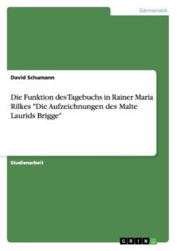 Die Funktion des Tagebuchs in Rainer Maria Rilkes "Die Aufzeichnungen des Malte Laurids Brigge"