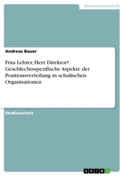 Frau Lehrer, Herr Direktor? Geschlechtsspezifische Aspekte der Positionsverteilung in schulischen Organisationen