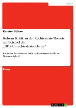 Kelsens Kritik  an der Rechtsstaats-Theorie am Beispiel der "DDR-Unrechtsstaatsdebatte"