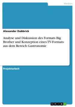 Analyse und Diskussion des Formats Big Brother und Konzeption eines TV-Formats aus dem Bereich Gastronomie