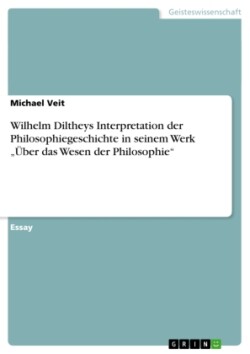 Wilhelm Diltheys Interpretation der Philosophiegeschichte in seinem Werk "Über das Wesen der Philosophie"