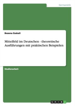 Mittelfeld im Deutschen - theoretische Ausführungen mit praktischen Beispielen
