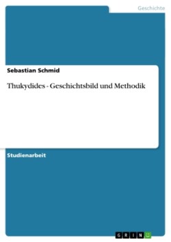 Thukydides - Geschichtsbild und Methodik