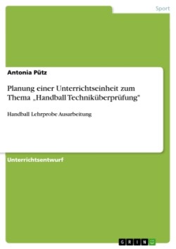Planung einer Unterrichtseinheit zum Thema "Handball Techniküberprüfung"