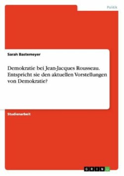 Demokratie bei Jean-Jacques Rousseau. Entspricht sie den aktuellen Vorstellungen von Demokratie?