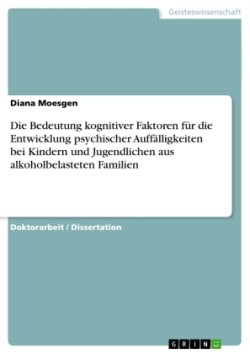 Die Bedeutung kognitiver Faktoren für die Entwicklung psychischer Auffälligkeiten bei Kindern und Jugendlichen aus alkoholbelasteten Familien