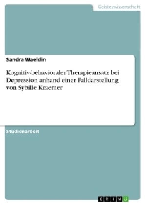 Kognitiv-behavioraler Therapieansatz bei Depression anhand einer Falldarstellung von Sybille Kraemer