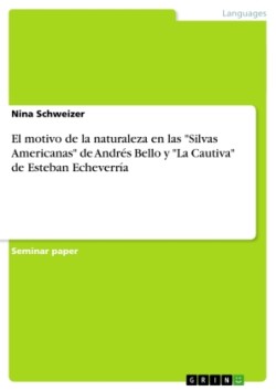 El motivo de la naturaleza en las "Silvas Americanas" de Andrés Bello y "La Cautiva" de Esteban Echeverría