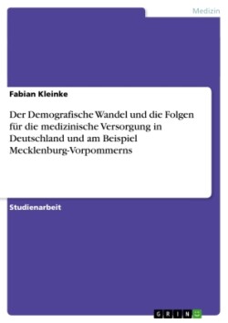 Der Demografische Wandel und die Folgen für die medizinische Versorgung in Deutschland und am Beispiel Mecklenburg-Vorpommerns
