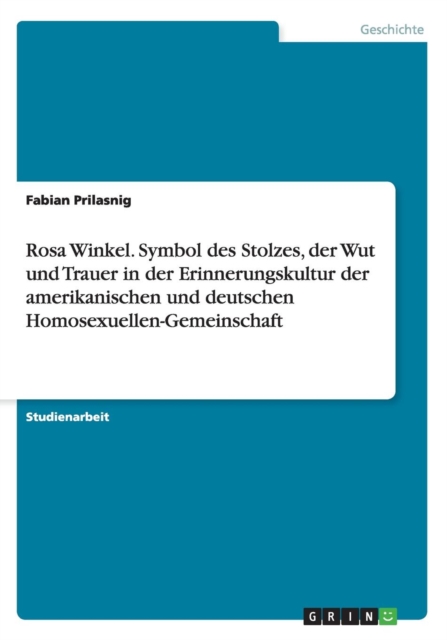 Rosa Winkel. Symbol des Stolzes, der Wut und Trauer in der Erinnerungskultur der amerikanischen und deutschen Homosexuellen-Gemeinschaft